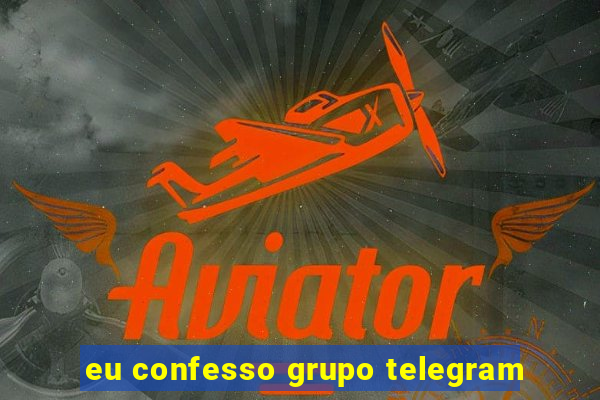 eu confesso grupo telegram